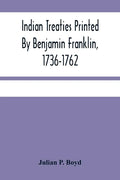Indian Treaties Printed By Benjamin Franklin, 1736-1762 - Paperback