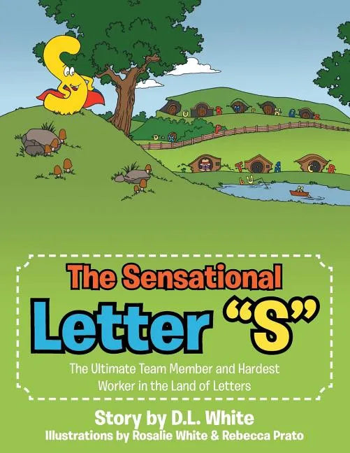 The Sensational Letter "S": The Ultimate Team Member and Hardest Worker in the Land of Letters - Paperback