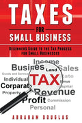 Taxes for Small Business: Beginners Guide to the Tax Process for Small Businesses - Paperback