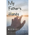 My Father's Hands: Dedicated to my Father: Dying Young - coping with the death of a parent - love between a father and a son - Paperback