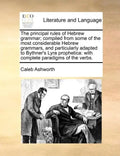 The Principal Rules of Hebrew Grammar; Compiled from Some of the Most Considerable Hebrew Grammars, and Particularly Adapted to Bythner's Lyra Prophet - Paperback
