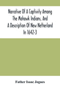 Narrative Of A Captivity Among The Mohawk Indians, And A Description Of New Netherland In 1642-3 - Paperback