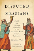 Disputed Messiahs: Jewish and Christian Messianism in the Ashkenazic World During the Reformation - Paperback