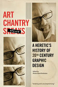 Art Chantry Speaks: A Heretic's History of 20th Century Graphic Design - Paperback