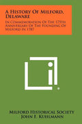A History Of Milford, Delaware: In Commemoration Of The 175th Anniversary Of The Founding Of Milford In 1787 - Paperback