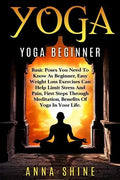 Yoga: Yoga Beginner, Basic Poses You Need to Know as a Beginner, Tips on Easy Wei - Paperback