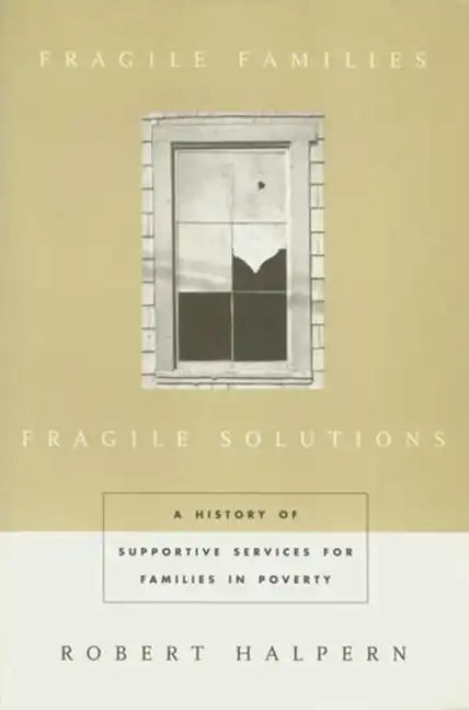 Fragile Families, Fragile Solutions: A History of Supportive Services for Families in Poverty - Paperback