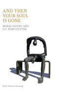 And Then Your Soul Is Gone: Moral Injury and Us War-Culture - Hardcover
