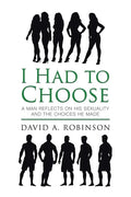I Had to Choose: A Man Reflects on His Sexuality and the Choices He Made - Paperback