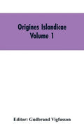 Origines Islandicae: A Collection of the More Important Sagas and Other Native Writings Relating to the Settlement and Early History of Iceland Volume - Paperback