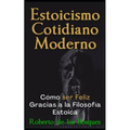 Estoicismo Cotidiano Moderno: Cómo ser Feliz Gracias a la Filosofía Estoica - Paperback