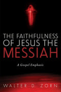 The Faithfulness of Jesus the Messiah: A Gospel Emphasis - Hardcover