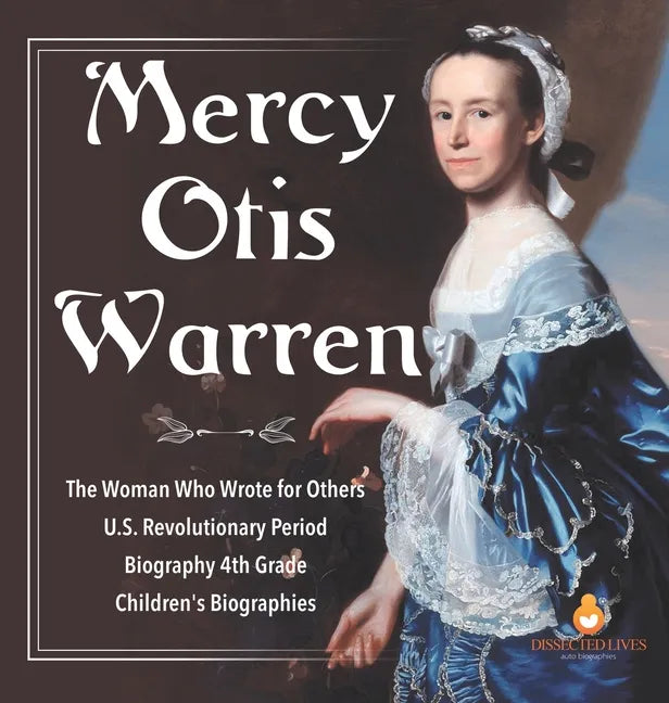 Mercy Otis Warren The Woman Who Wrote for Others U.S. Revolutionary Period Biography 4th Grade Children's Biographies - Hardcover