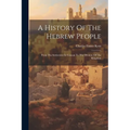 A History Of The Hebrew People: From The Settlement In Canaan To The Division Of The Kingdom - Paperback
