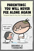 Parenting - You Will Never Pee Alone Again: Therapeutic Comics For Very, Very Tired Moms and Dads (Summer and Muu Collection) - Paperback
