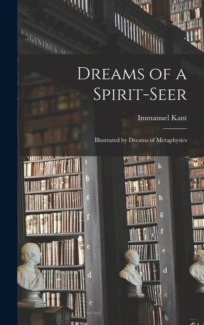 Dreams of a Spirit-seer: Illustrated by Dreams of Metaphysics - Hardcover