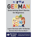 German: Entertaining Short Stories for Beginners: Learn German With 10 Short Stories German Short Stories Book 1 + Audio - Paperback