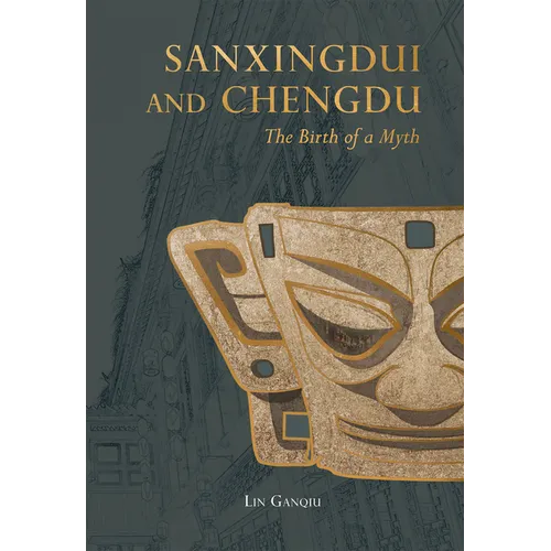 Sanxingdui and Chengdu: The Birth of a Myth - Hardcover