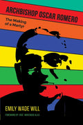 Archbishop Oscar Romero: The Making of a Martyr - Paperback