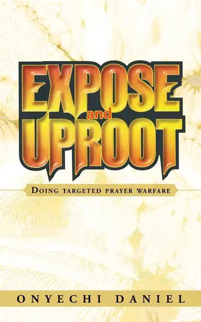 Expose and Uproot: Doing Targeted Prayer Warfare - Paperback