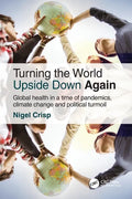 Turning the World Upside Down Again: Global Health in a Time of Pandemics, Climate Change and Political Turmoil - Paperback