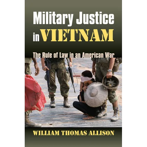 Military Justice in Vietnam: The Rule of Law in an American War - Hardcover