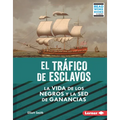 El Tráfico de Esclavos (the Slave Trade): La Vida de Los Negros Y La sed de Ganancias (Black Lives and the Drive for Profit) - Library Binding