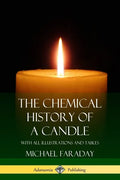 The Chemical History of a Candle: With All Illustrations and Tables - Paperback