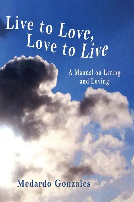 Live to Love, Love to Live: A Manual on Living and Loving - Paperback