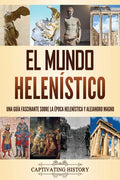 El mundo helenístico: Una guía fascinante sobre la época helenística y Alejandro Magno - Paperback
