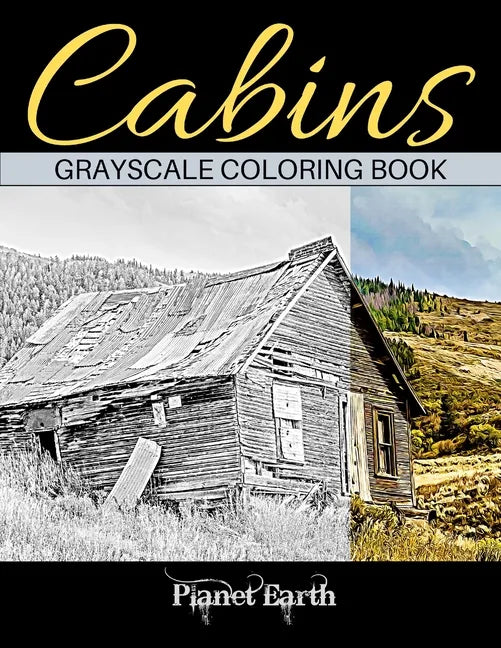Cabins Grayscale Coloring Book: Adult Coloring Book with Beautiful Images of Old Rustic Cabins and Other Small Shelters. - Paperback
