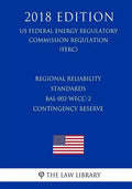 Regional Reliability Standards - BAL-002-WECC-2 - Contingency Reserve (US Federal Energy Regulatory Commission Regulation) (FERC) (2018 Edition) - Paperback