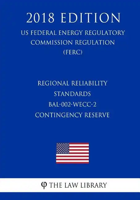 Regional Reliability Standards - BAL-002-WECC-2 - Contingency Reserve (US Federal Energy Regulatory Commission Regulation) (FERC) (2018 Edition) - Paperback
