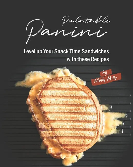 Palatable Panini: Level up Your Snack Time Sandwiches with these Recipes - Paperback