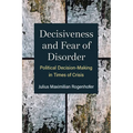 Decisiveness and Fear of Disorder: Political Decision-Making in Times of Crisis - Hardcover