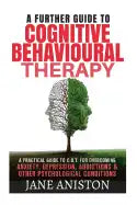 Cognitive Behavioural Therapy (CBT): A Further Guide To Cognitive Behavioral Therapy - A Practical Guide To CBT For Overcoming Anxiety, Depression, Ad - Paperback