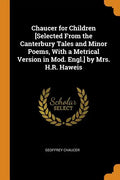 Chaucer for Children [selected from the Canterbury Tales and Minor Poems, with a Metrical Version in Mod. Engl.] by Mrs. H.R. Haweis - Paperback