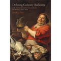 Defining Culinary Authority: The Transformation of Cooking in France, 1650-1830 - Hardcover