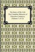 The Story of My Life (the Complete Memoirs of Giacomo Casanova, Volume 1 of 12) - Paperback