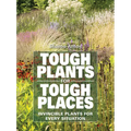 Tough Plants for Tough Places: Invincible Plants for Every Situation - Paperback