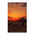 The Red River War of 1874-1875: The History of the Last American Campaign to Remove Native Americans from the Southwest - Paperback