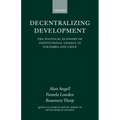 Decentralizing Development: The Political Economy of Institutional Change in Columbia and Chile - Hardcover