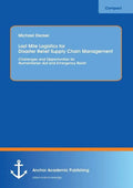 Last Mile Logistics for Disaster Relief Supply Chain Management: Challenges and Opportunities for Humanitarian Aid and Emergency Relief - Paperback