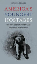 America's Youngest Hostages: The true cost of foster care and who's paying for it - Hardcover