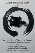 Perfect Pain/Perfect Shame: A Journey into Radical Presence: Embracing Shame Through Integrative Mindful Exposure: A Meeting of Two Sciences of Mi - Paperback