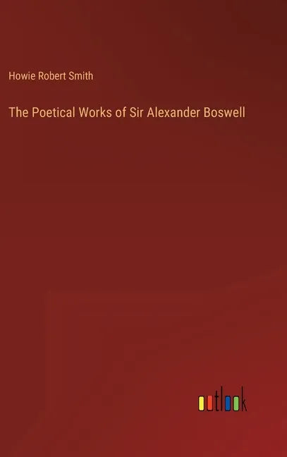 The Poetical Works of Sir Alexander Boswell - Hardcover