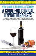 Stop Drug & Alcohol Addiction: A Guide for Clinical Hypnotherapists: A 6-Step Program on How to Help Clients Overcome Drug Addiction and Alcoholism - - Paperback