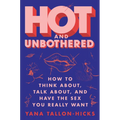 Hot and Unbothered: How to Think About, Talk About, and Have the Sex You Really Want - Paperback
