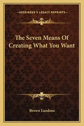 The Seven Means of Creating What You Want - Paperback