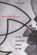 Visible Deeds of Music: Art and Music from Wagner to Cage - Paperback